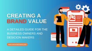 Creating Brand Value - A detailed guide for the business owners and decision makers